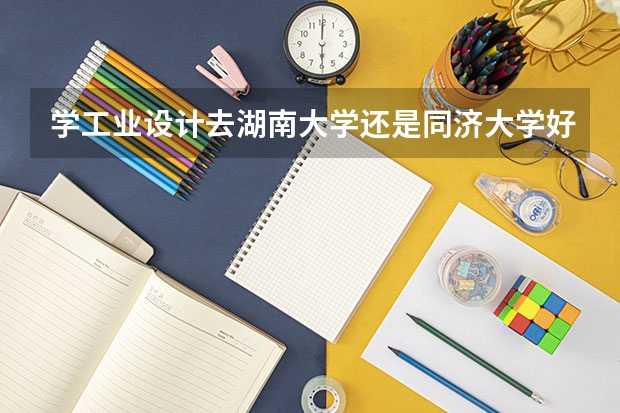 学工业设计去湖南大学还是同济大学好呢