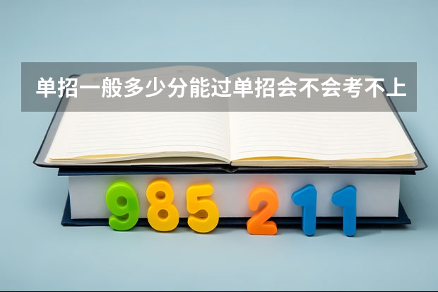 单招一般多少分能过单招会不会考不上单招大约考多少分才能进