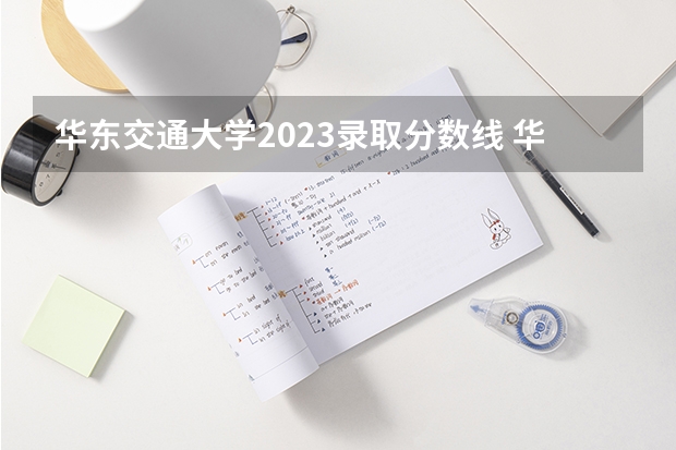 华东交通大学2023录取分数线 华东交通大学专业分数线