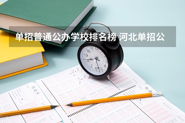 单招普通公办学校排名榜 河北单招公办大专学校排名