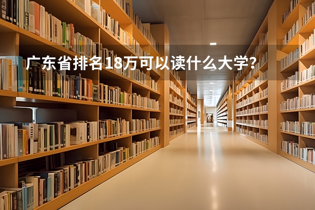 广东省排名18万可以读什么大学？