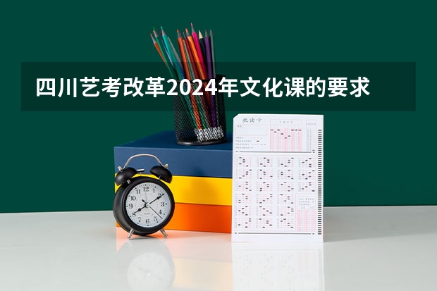 四川艺考改革2024年文化课的要求 四川一本分数线