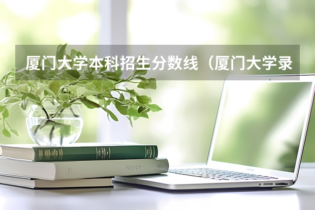 厦门大学本科招生分数线（厦门大学录取分数线2023新高考）