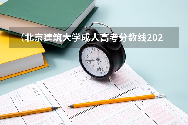 （北京建筑大学成人高考分数线2023）北京大学成人高考录取分数线是多少？