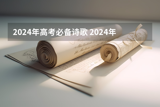 2024年高考必备诗歌 2024年高考语文背诵篇目 语文必背古诗文整理