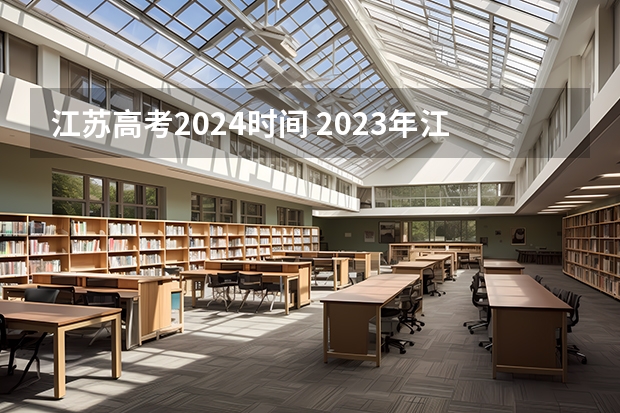 江苏高考2024时间 2023年江苏高考是几月几日