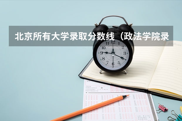 北京所有大学录取分数线（政法学院录取分数线2023）