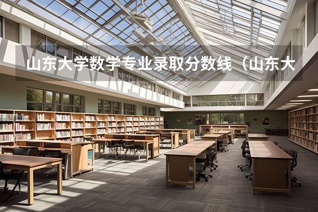 山东大学数学专业录取分数线（山东大学分数线）