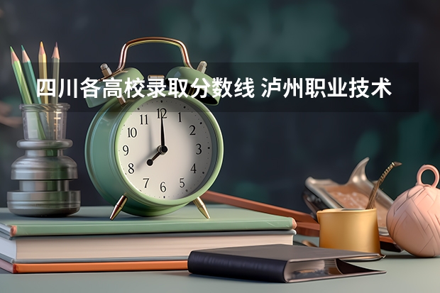 四川各高校录取分数线 泸州职业技术学院录取线2023