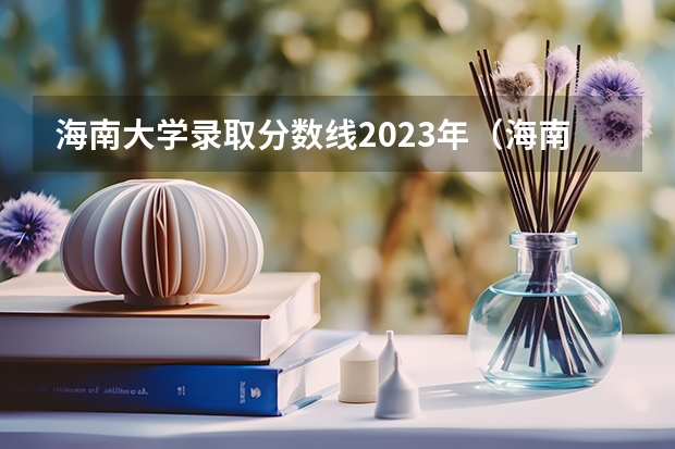 海南大学录取分数线2023年（海南医学院提前批海南考生的分数）