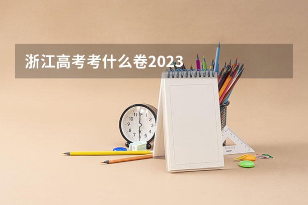 浙江高考考什么卷2023