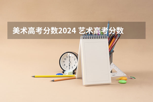 美术高考分数2024 艺术高考分数线