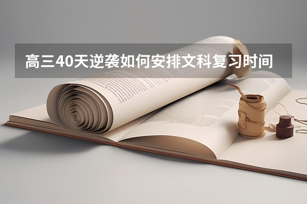 高三40天逆袭如何安排文科复习时间，每天六个科目复习不完，是分科复习，还是一天六科一起，感觉根本复