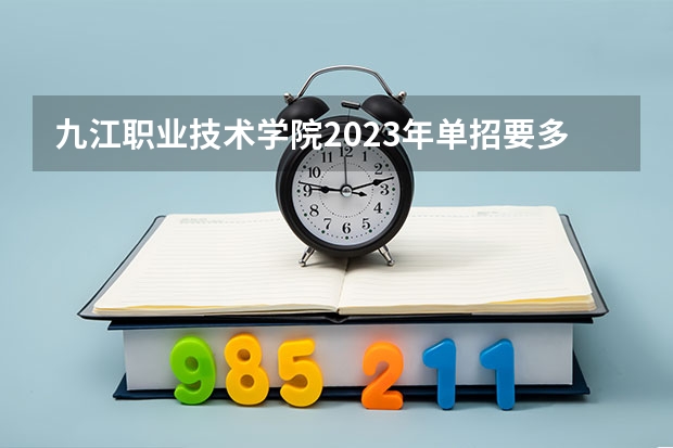 九江职业技术学院2023年单招要多少人