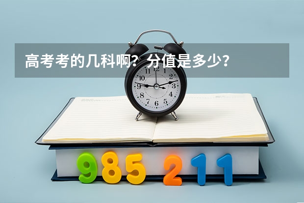 高考考的几科啊？分值是多少？