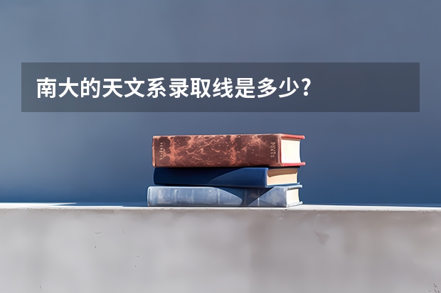 南大的天文系录取线是多少?