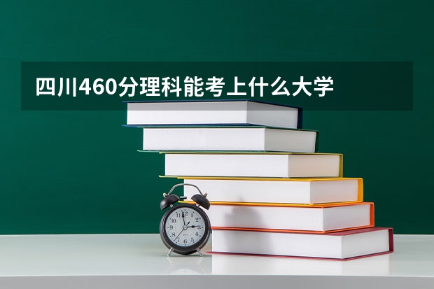 四川460分理科能考上什么大学