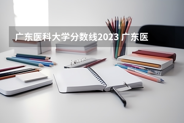 广东医科大学分数线2023 广东医科大学中外合作办学分数线