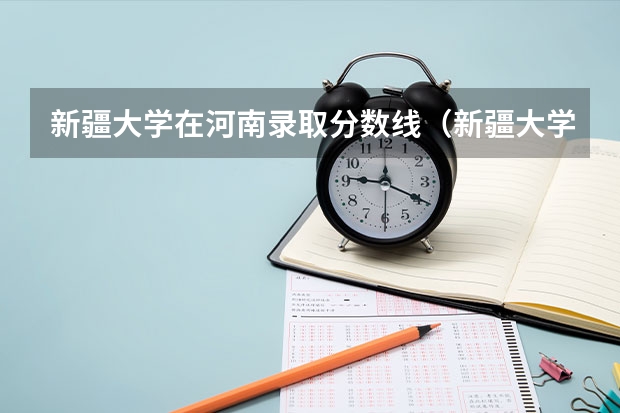 新疆大学在河南录取分数线（新疆大学录取分数线）