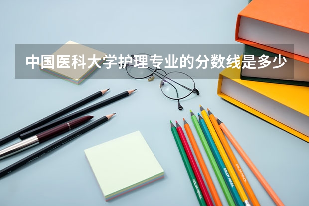 中国医科大学护理专业的分数线是多少