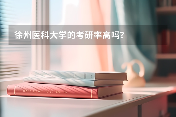 徐州医科大学的考研率高吗？