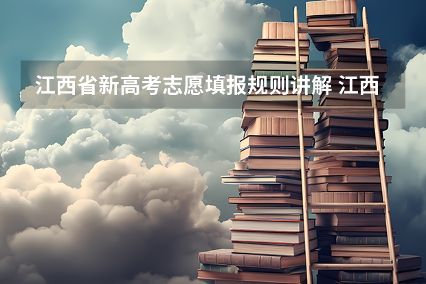 江西省新高考志愿填报规则讲解 江西省高考志愿录取规则