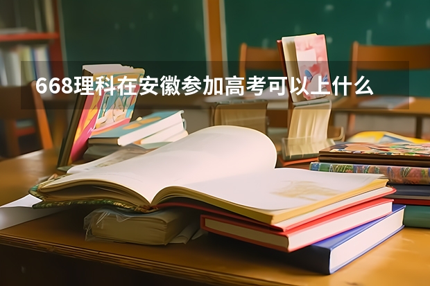 668理科在安徽参加高考可以上什么大学