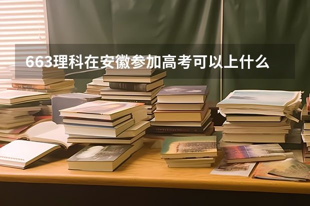 663理科在安徽参加高考可以上什么大学