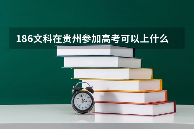 186文科在贵州参加高考可以上什么大学