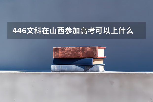 446文科在山西参加高考可以上什么大学