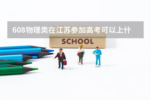 608物理类在江苏参加高考可以上什么大学