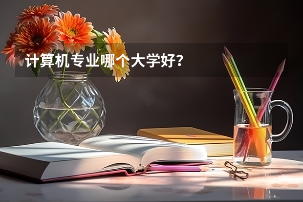 计算机专业哪个大学好？