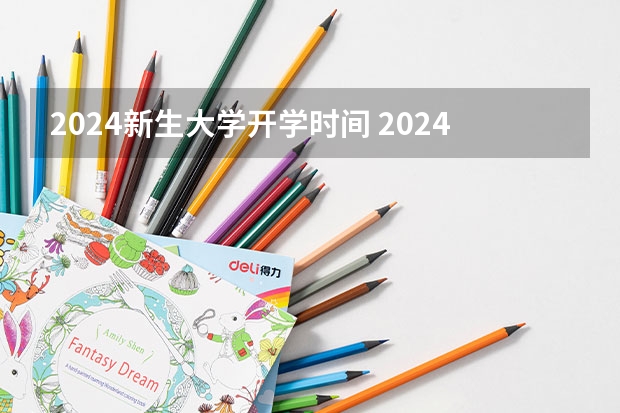 2024新生大学开学时间 2024年大学几月几号放暑假？