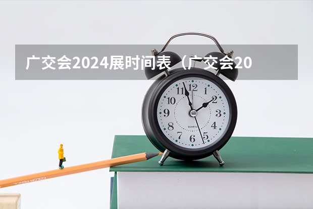 广交会2024展时间表（广交会2024展会地址）