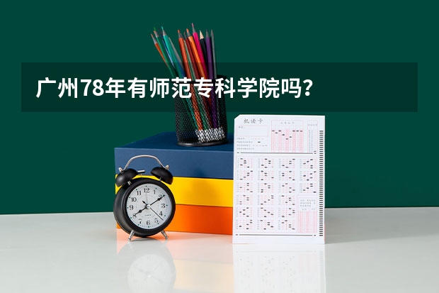 广州78年有师范专科学院吗？