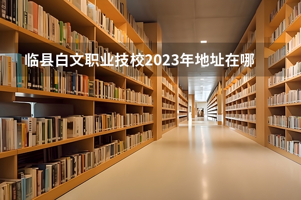 临县白文职业技校2023年地址在哪里