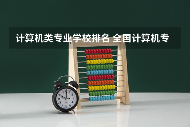 计算机类专业学校排名 全国计算机专业最好的学校排名