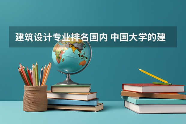 建筑设计专业排名国内 中国大学的建筑学排名是怎样的？