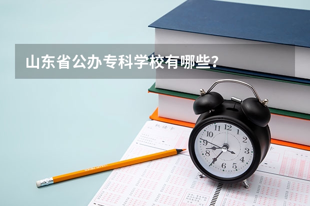 山东省公办专科学校有哪些？