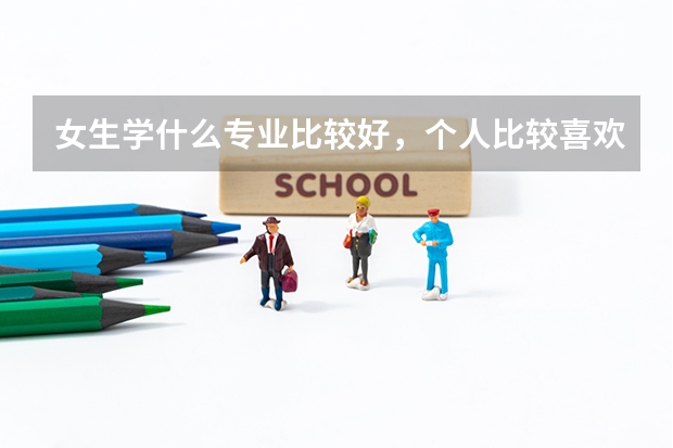 女生学什么专业比较好，个人比较喜欢数学。