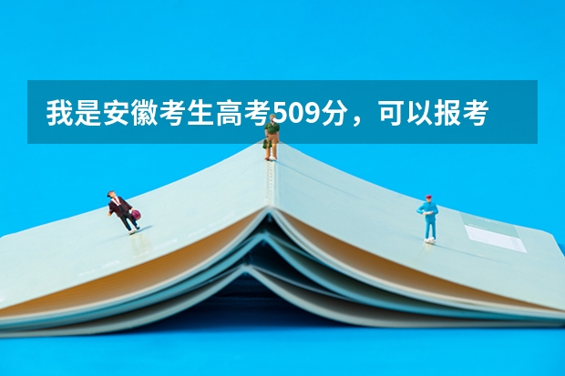 我是安徽考生高考509分，可以报考军校吗？如果有，哪些？谢了！