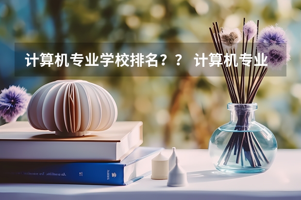 计算机专业学校排名？？ 计算机专业大学排名