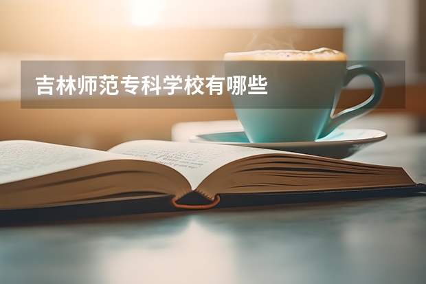 吉林师范专科学校有哪些