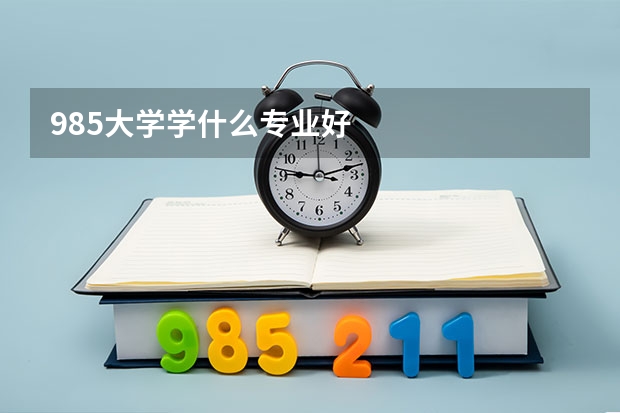 985大学学什么专业好