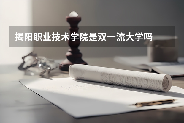 揭阳职业技术学院是双一流大学吗