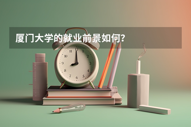 厦门大学的就业前景如何？