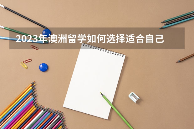 2023年澳洲留学如何选择适合自己的学校