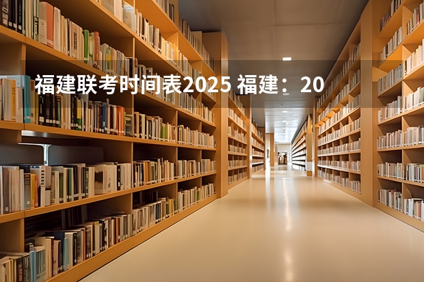 福建联考时间表2025 福建：2025年中招定向生比例不低于70%