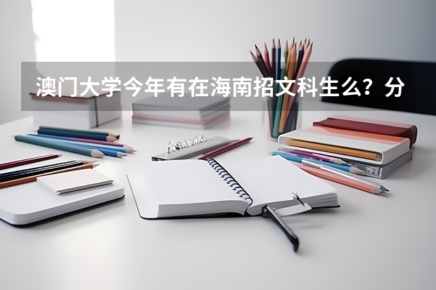 澳门大学今年有在海南招文科生么？分数多少？都有什么专业？