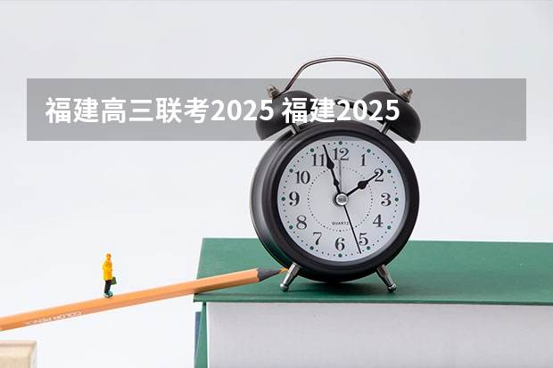 福建高三联考2025 福建2025年艺术生文化分比例